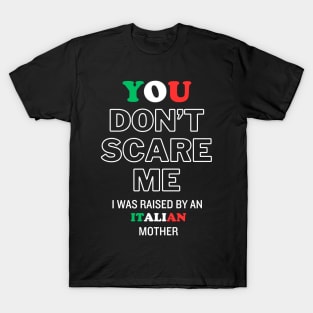 You Don't Scare Me I Was Raised By An Italian Mother T-Shirt